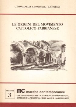 Le origini del Movimento Cattolico Fabrianese, G. Brocanelli, R. Molinelli, E. Sparisci